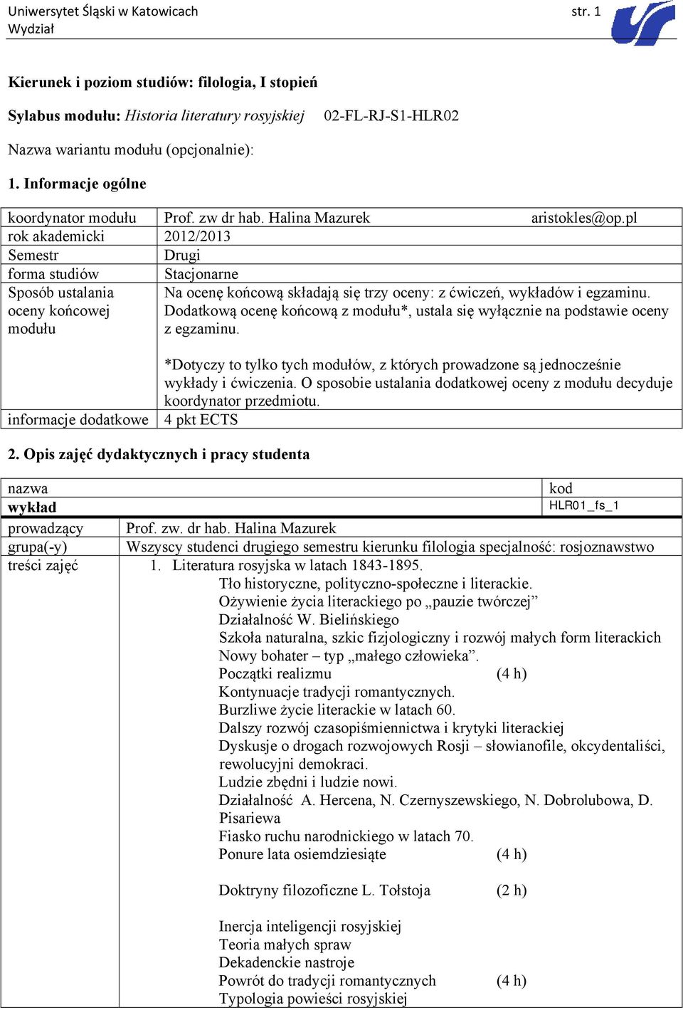 pl rok akademicki 2012/2013 Semestr Drugi forma studiów Stacjonarne Sposób ustalania oceny końcowej modułu Na ocenę końcową składają się trzy oceny: z ćwiczeń, wykładów i egzaminu.