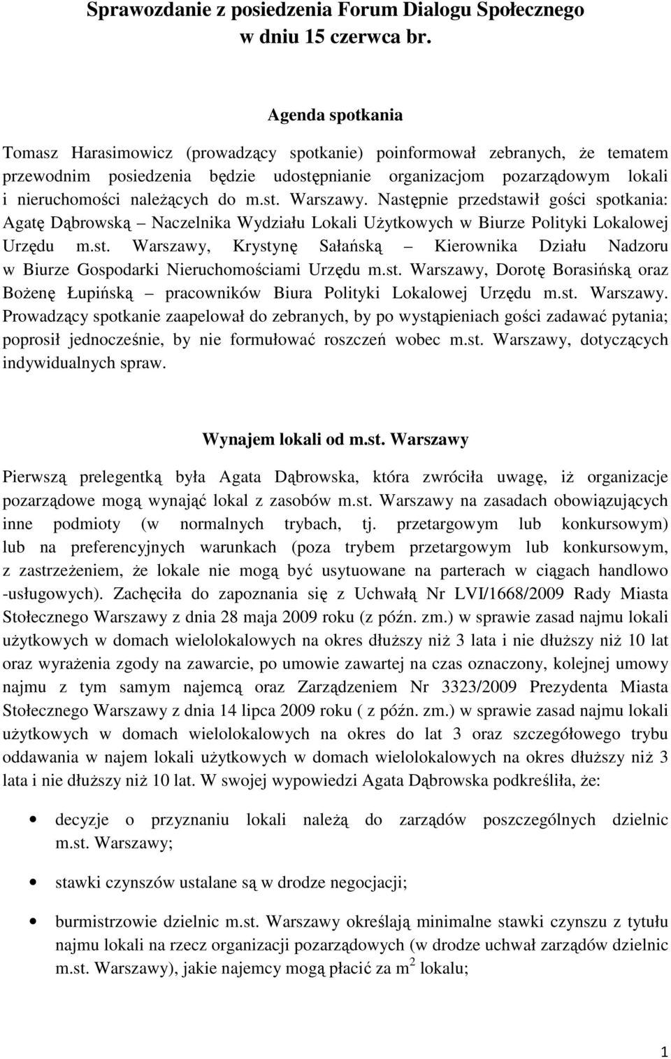 do m.st. Warszawy. Następnie przedstawił gości spotkania: Agatę Dąbrowską Naczelnika Wydziału Lokali Użytkowych w Biurze Polityki Lokalowej Urzędu m.st. Warszawy, Krystynę Sałańską Kierownika Działu Nadzoru w Biurze Gospodarki Nieruchomościami Urzędu m.