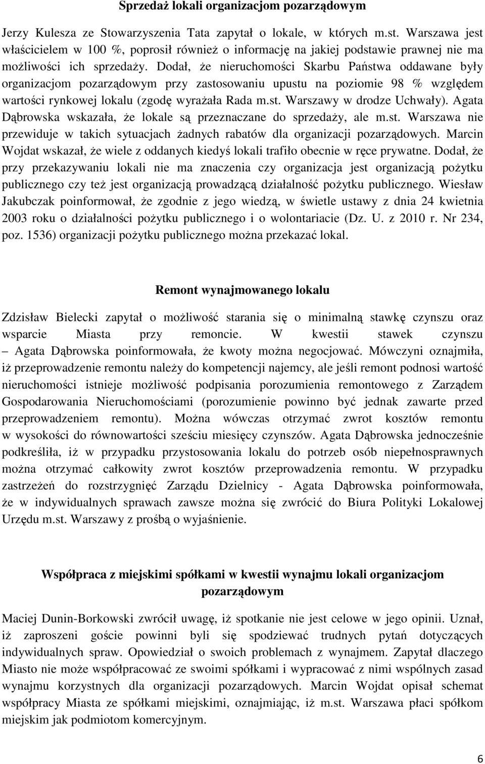 Dodał, że nieruchomości Skarbu Państwa oddawane były organizacjom pozarządowym przy zastosowaniu upustu na poziomie 98 % względem wartości rynkowej lokalu (zgodę wyrażała Rada m.st. Warszawy w drodze Uchwały).