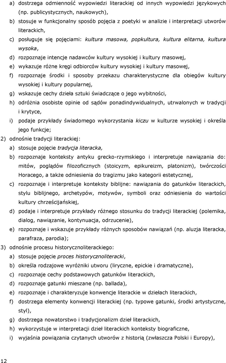 elitarna, kultura wysoka, d) rozpoznaje intencje nadawców kultury wysokiej i kultury masowej, e) wykazuje różne kręgi odbiorców kultury wysokiej i kultury masowej, f) rozpoznaje środki i sposoby