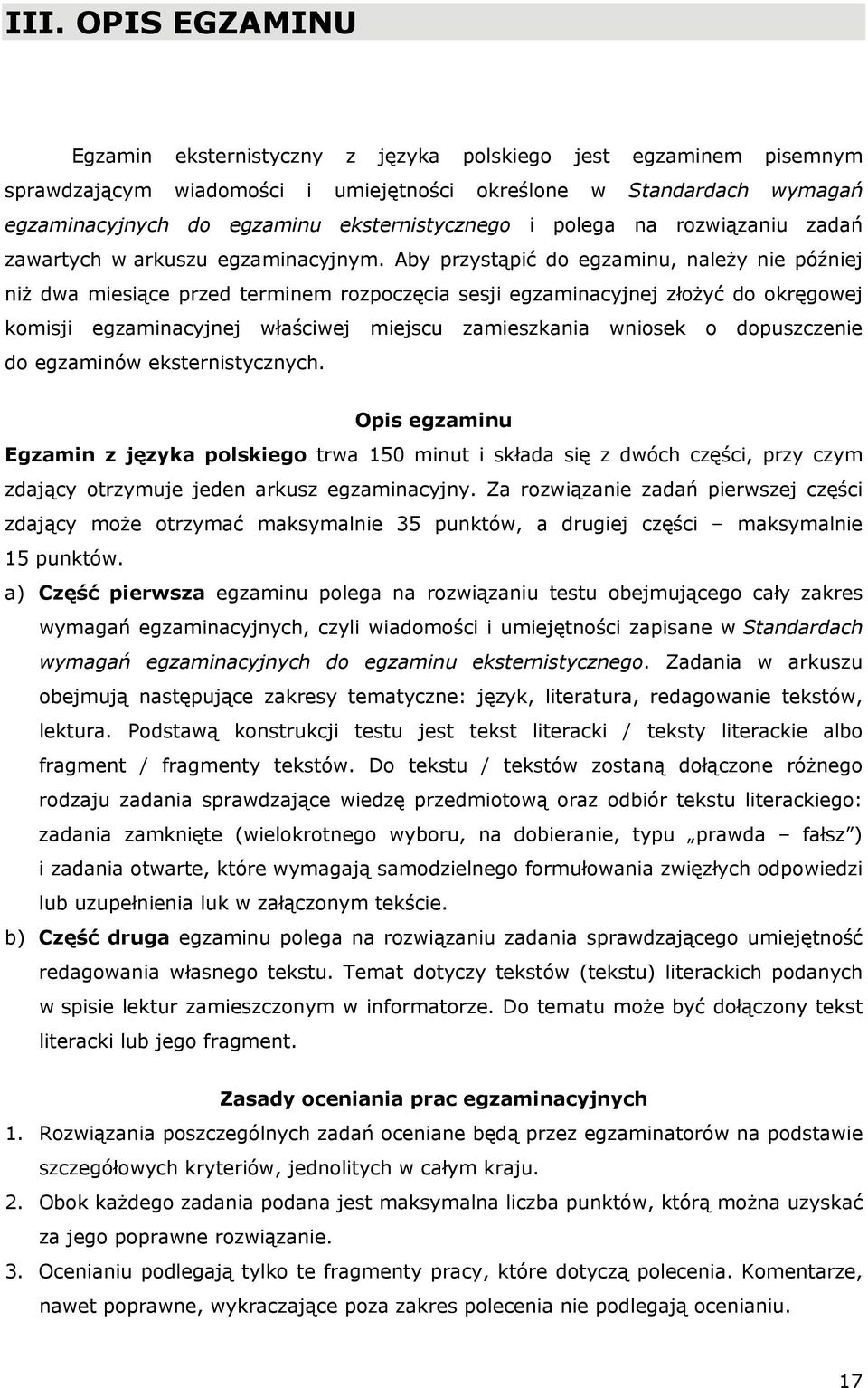 Aby przystąpić do egzaminu, należy nie później niż dwa miesiące przed terminem rozpoczęcia sesji egzaminacyjnej złożyć do okręgowej komisji egzaminacyjnej właściwej miejscu zamieszkania wniosek o