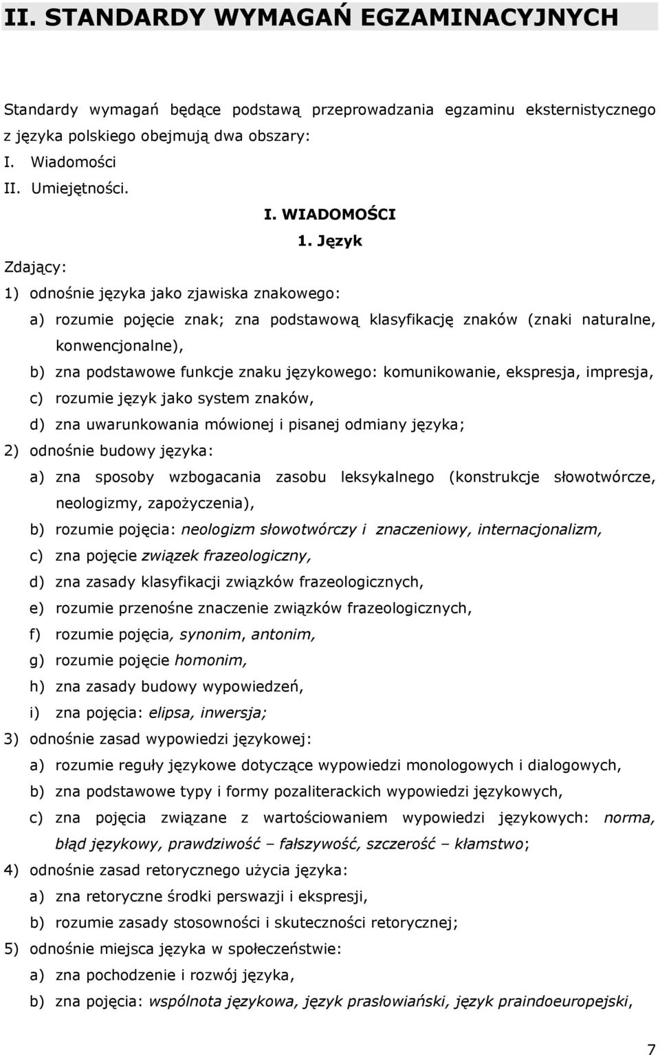 komunikowanie, ekspresja, impresja, c) rozumie język jako system znaków, d) zna uwarunkowania mówionej i pisanej odmiany języka; 2) odnośnie budowy języka: a) zna sposoby wzbogacania zasobu