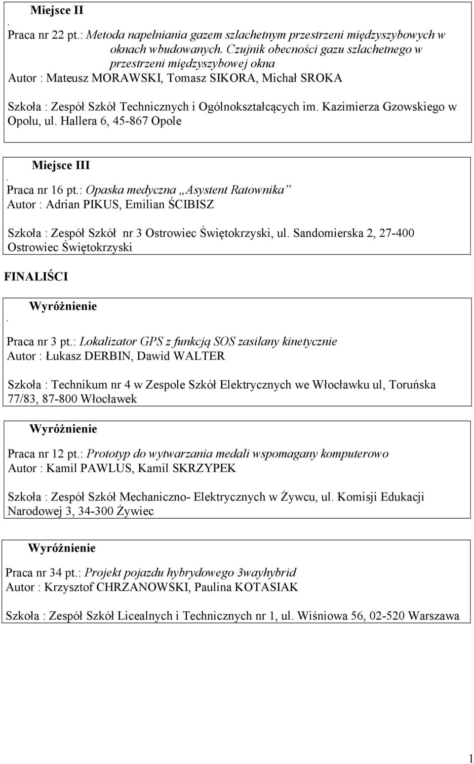 Asystent Ratownika Autor : Adrian PIKUS, Emilian ŚCIBISZ Szkoła : Zespół Szkół nr 3 Ostrowiec Świętokrzyski, ul Sandomierska 2, 27-400 Ostrowiec Świętokrzyski FINALIŚCI Praca nr 3 pt: Lokalizator GPS