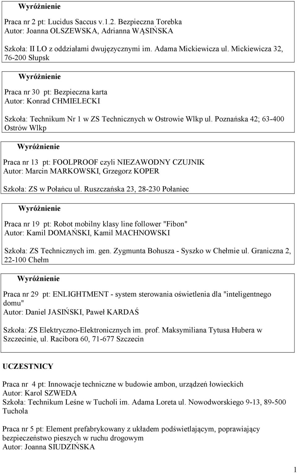 Marcin MARKOWSKI, Grzegorz KOPER Szkoła: ZS w Połańcu ul Ruszczańska 23, 28-230 Połaniec Praca nr 9 pt: Robot mobilny klasy line follower "Fibon" Autor: Kamil DOMAŃSKI, Kamil MACHNOWSKI Szkoła: ZS