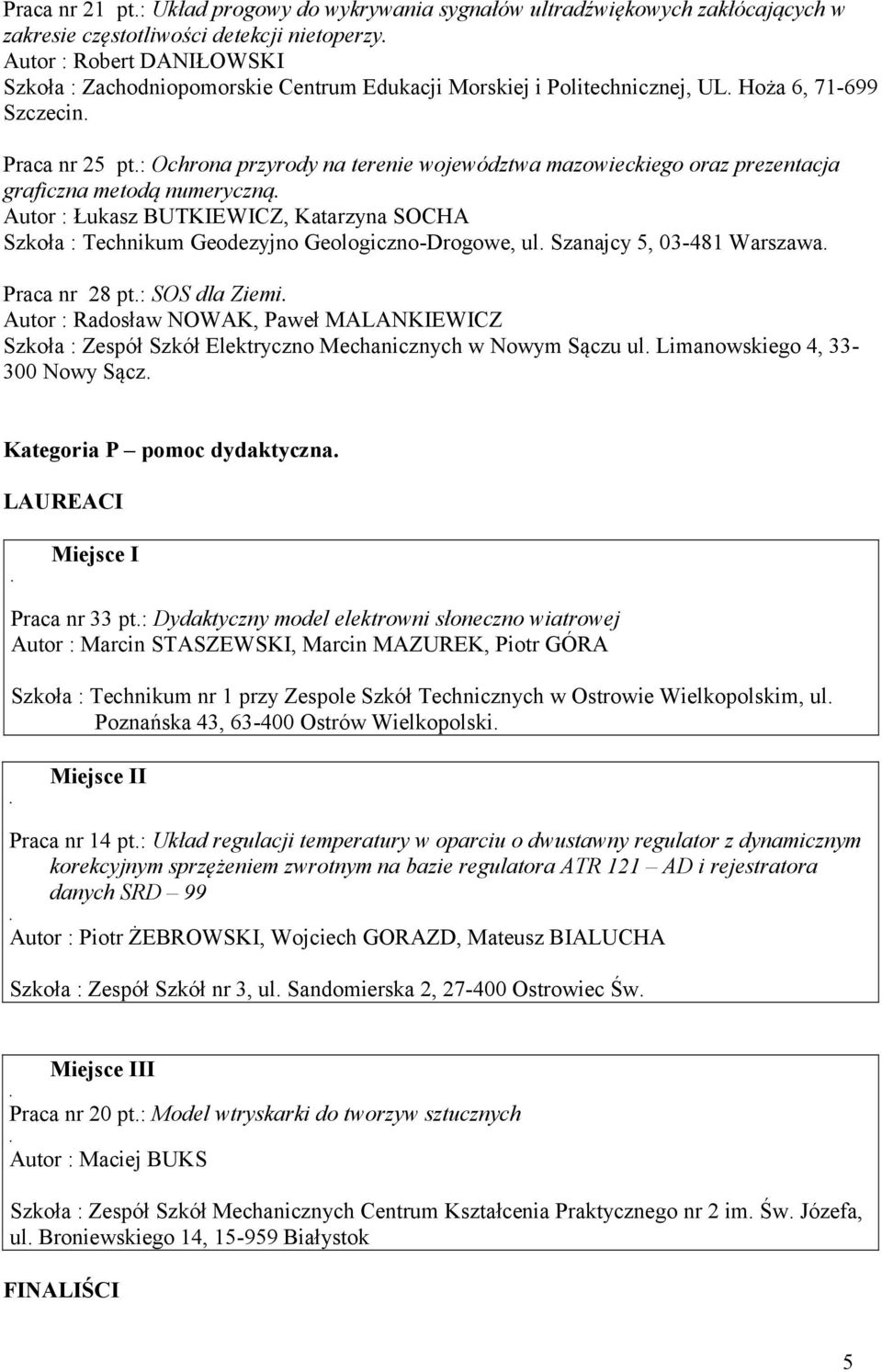 Katarzyna SOCHA Szkoła : Technikum Geodezyjno Geologiczno-Drogowe, ul Szanajcy 5, 03-48 Warszawa Praca nr 28 pt: SOS dla Ziemi Autor : Radosław NOWAK, Paweł MALANKIEWICZ Szkoła : Zespół Szkół