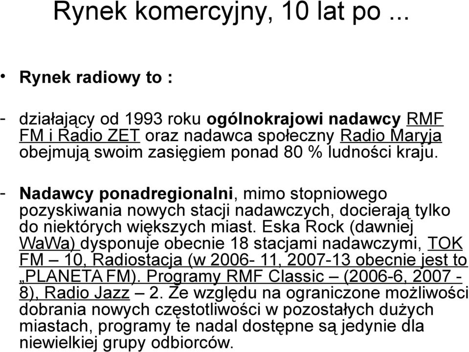 - Nadawcy ponadregionalni, mimo stopniowego pozyskiwania nowych stacji nadawczych, docierają tylko do niektórych większych miast.