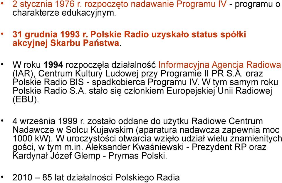 W tym samym roku Polskie Radio S.A. stało się członkiem Europejskiej Unii Radiowej (EBU). 4 września 1999 r.