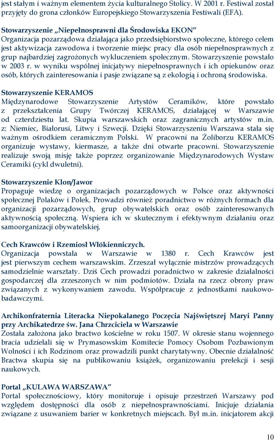 niepełnosprawnych z grup najbardziej zagrożonych wykluczeniem społecznym. Stowarzyszenie powstało w 2003 r.