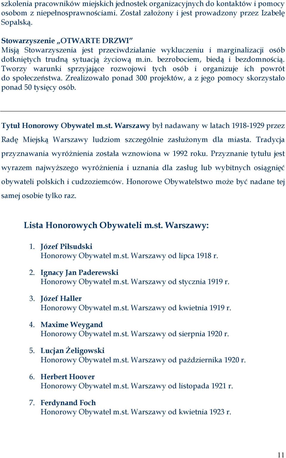 Tworzy warunki sprzyjające rozwojowi tych osób i organizuje ich powrót do społeczeństwa. Zrealizowało ponad 300 projektów, a z jego pomocy skorzystało ponad 50 tysięcy osób. Tytuł Honorowy Obywatel m.