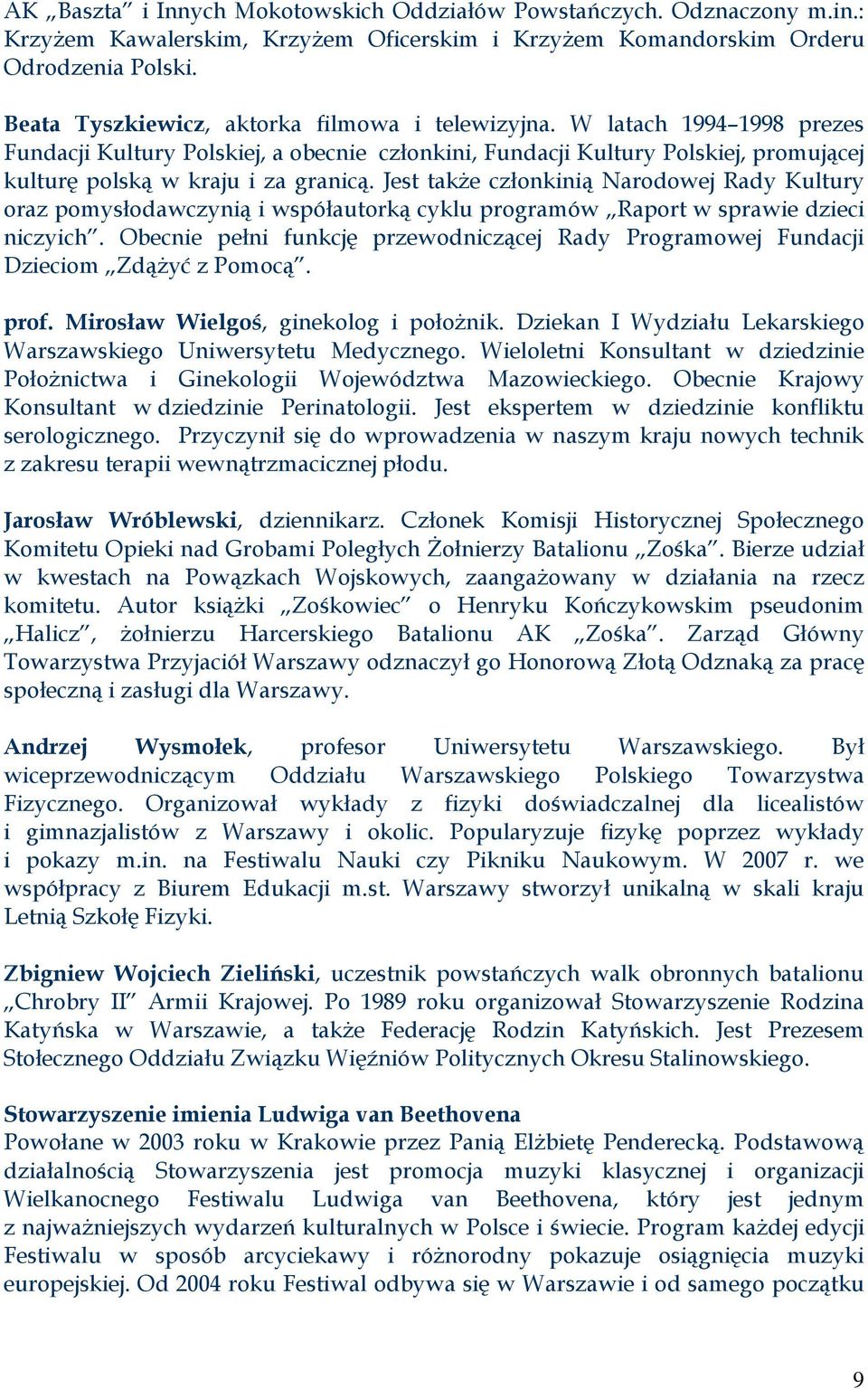 Jest także członkinią Narodowej Rady Kultury oraz pomysłodawczynią i współautorką cyklu programów Raport w sprawie dzieci niczyich.