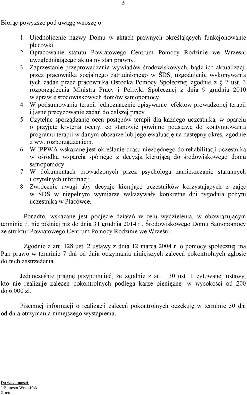 Zaprzestanie przeprowadzania wywiadów środowiskowych, bądź ich aktualizacji przez pracownika socjalnego zatrudnionego w ŚDS, uzgodnienie wykonywania tych zadań przez pracownika Ośrodka Pomocy