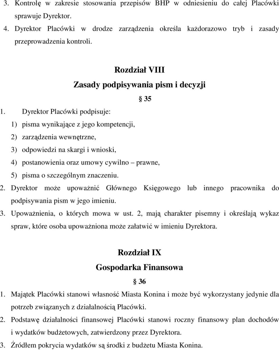 Dyrektor Placówki podpisuje: 1) pisma wynikające z jego kompetencji, 2) zarządzenia wewnętrzne, 3) odpowiedzi na skargi i wnioski, 4) postanowienia oraz umowy cywilno prawne, 5) pisma o szczególnym