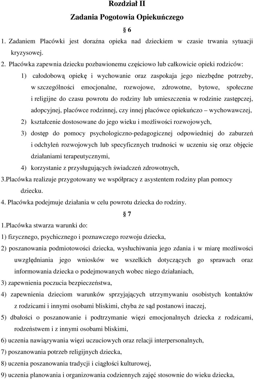 zdrowotne, bytowe, społeczne i religijne do czasu powrotu do rodziny lub umieszczenia w rodzinie zastępczej, adopcyjnej, placówce rodzinnej, czy innej placówce opiekuńczo wychowawczej, 2) kształcenie