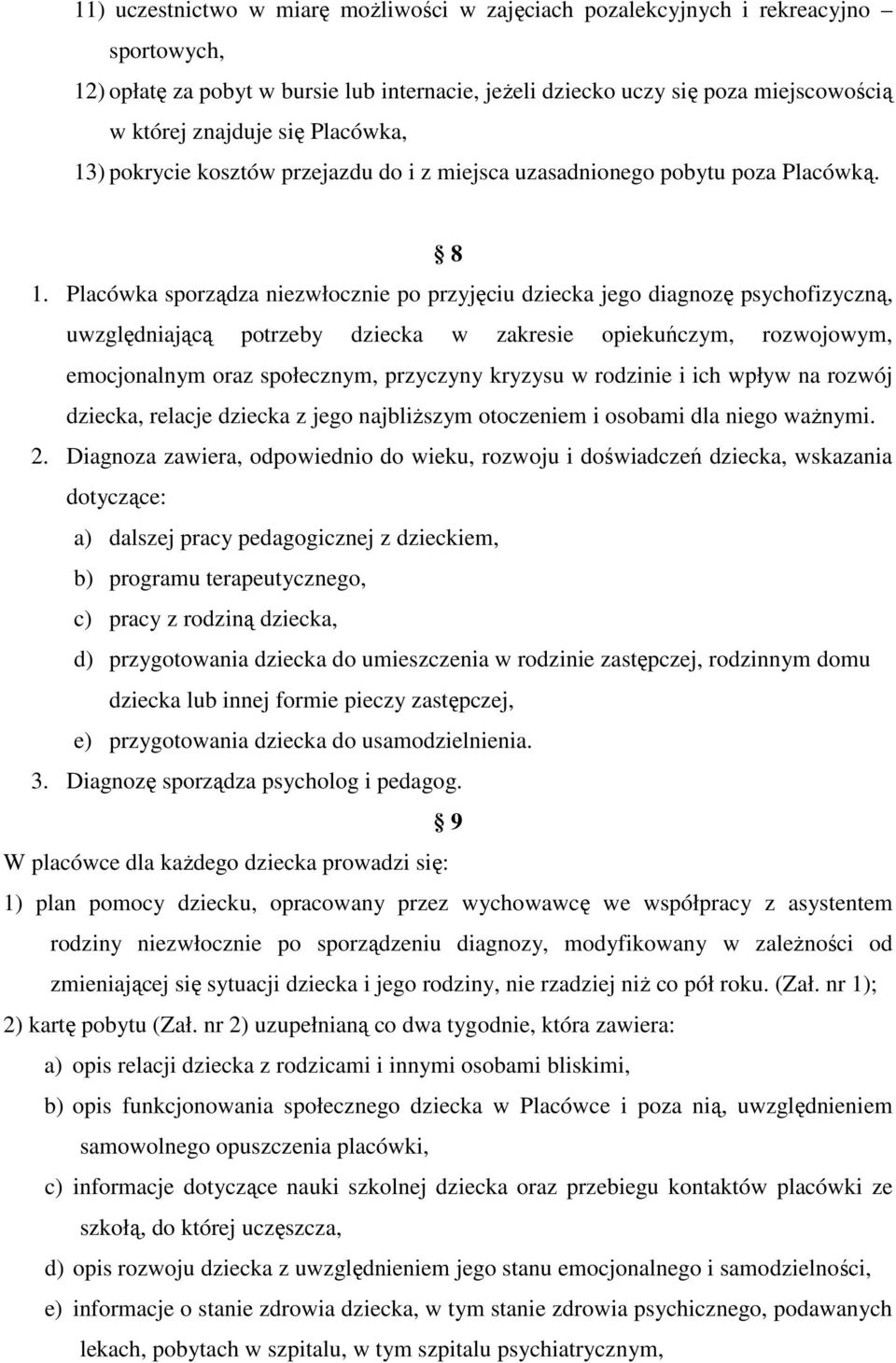 Placówka sporządza niezwłocznie po przyjęciu dziecka jego diagnozę psychofizyczną, uwzględniającą potrzeby dziecka w zakresie opiekuńczym, rozwojowym, emocjonalnym oraz społecznym, przyczyny kryzysu