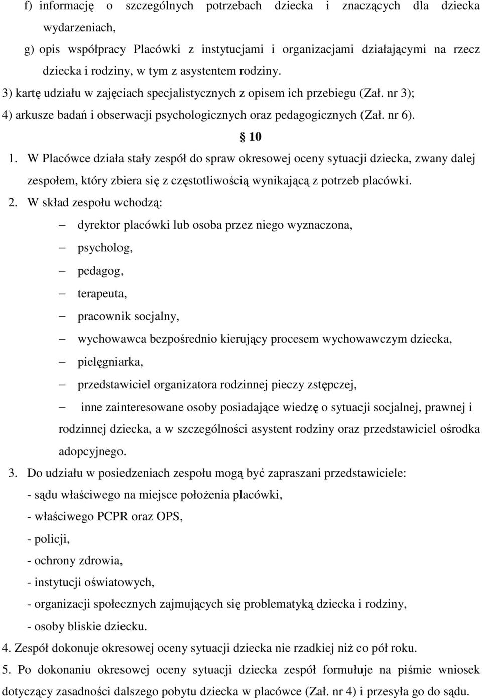 W Placówce działa stały zespół do spraw okresowej oceny sytuacji dziecka, zwany dalej zespołem, który zbiera się z częstotliwością wynikającą z potrzeb placówki. 2.