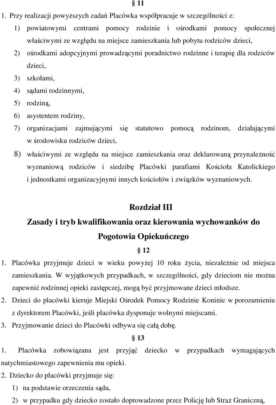 organizacjami zajmującymi się statutowo pomocą rodzinom, działającymi w środowisku rodziców dzieci, 8) właściwymi ze względu na miejsce zamieszkania oraz deklarowaną przynależność wyznaniową rodziców