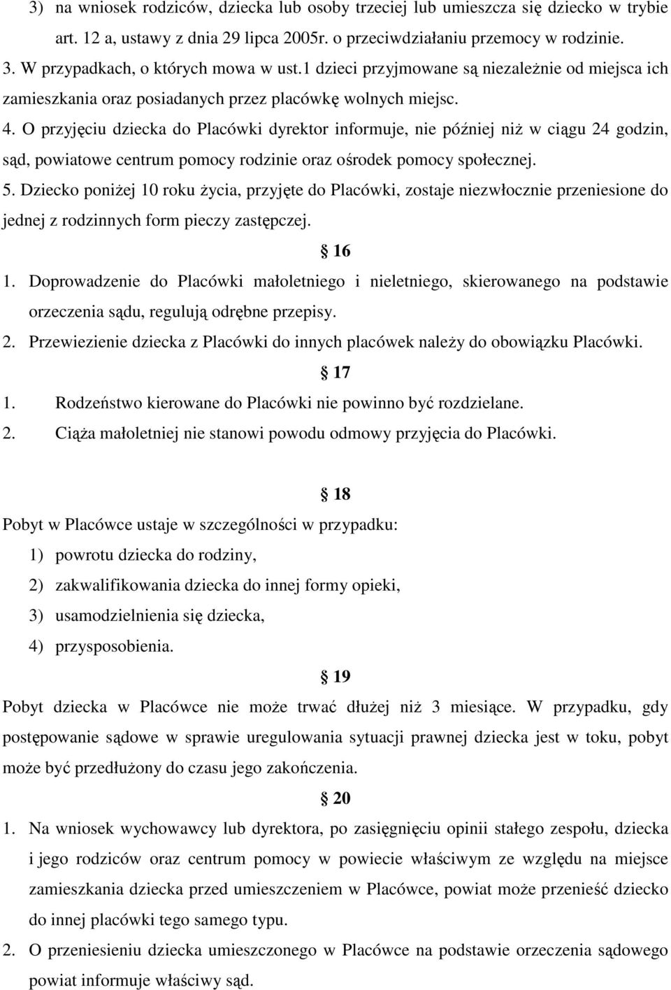 O przyjęciu dziecka do Placówki dyrektor informuje, nie później niż w ciągu 24 godzin, sąd, powiatowe centrum pomocy rodzinie oraz ośrodek pomocy społecznej. 5.