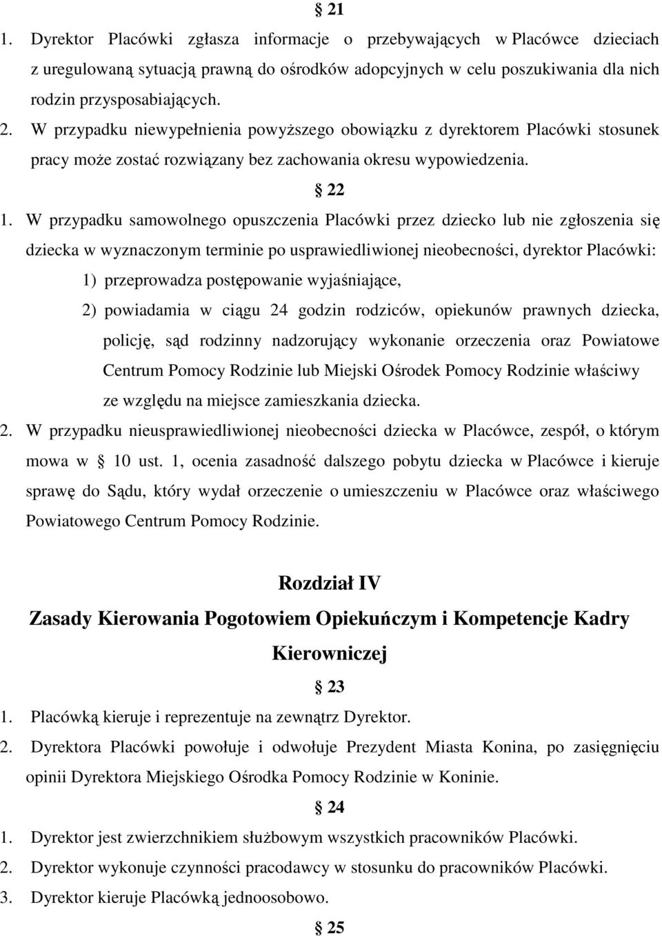 W przypadku samowolnego opuszczenia Placówki przez dziecko lub nie zgłoszenia się dziecka w wyznaczonym terminie po usprawiedliwionej nieobecności, dyrektor Placówki: 1) przeprowadza postępowanie