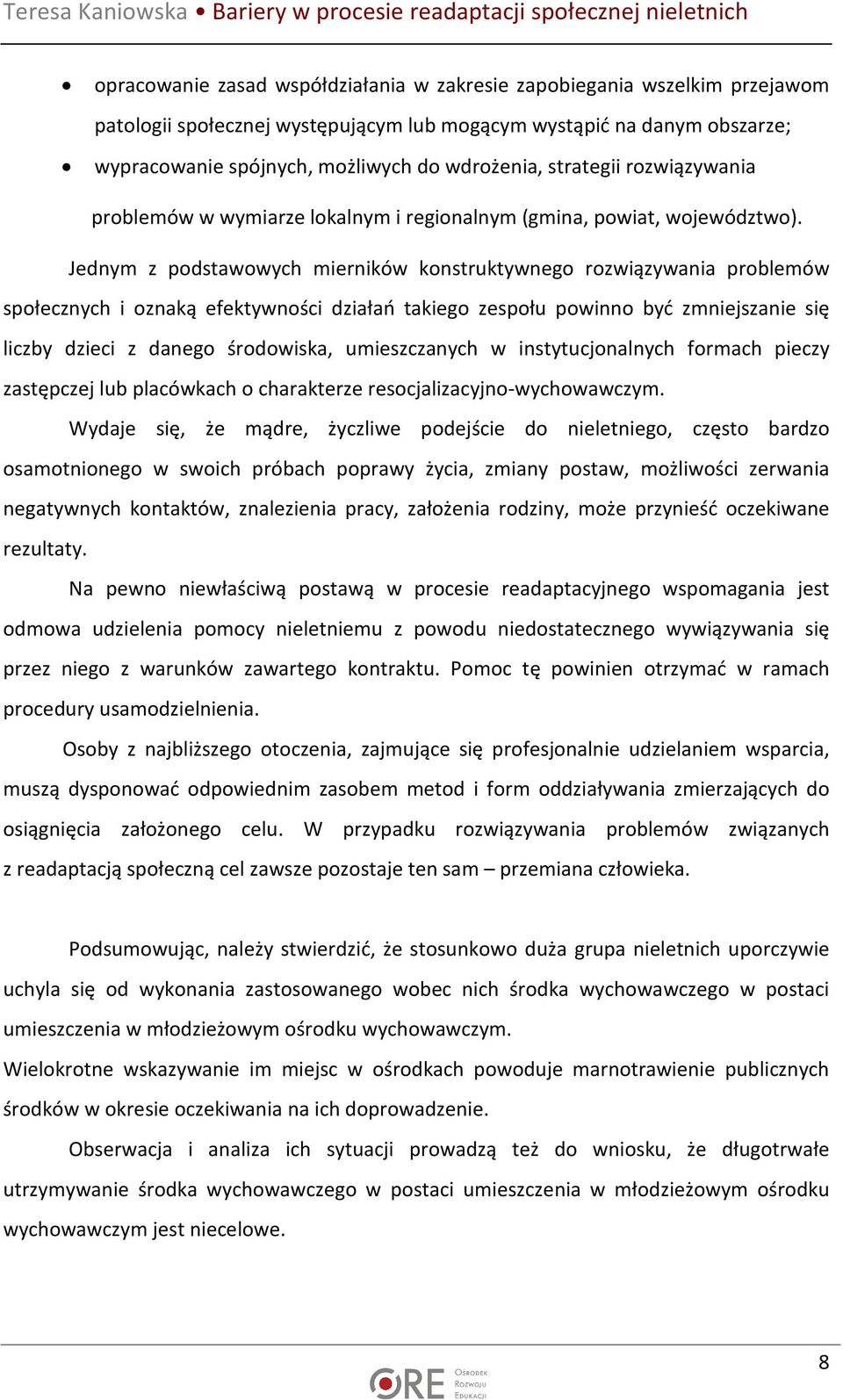 Jednym z podstawowych mierników konstruktywnego rozwiązywania problemów społecznych i oznaką efektywności działań takiego zespołu powinno być zmniejszanie się liczby dzieci z danego środowiska,