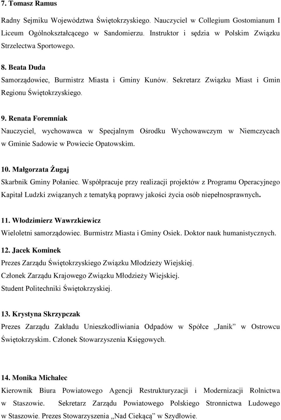 Renata Foremniak Nauczyciel, wychowawca w Specjalnym Ośrodku Wychowawczym w Niemczycach w Gminie Sadowie w Powiecie Opatowskim. 10. Małgorzata Żugaj Skarbnik Gminy Połaniec.