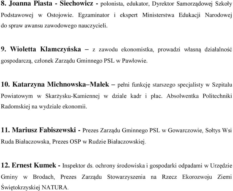 Katarzyna Michnowska Małek pełni funkcję starszego specjalisty w Szpitalu Powiatowym w Skarżysku-Kamiennej w dziale kadr i płac. Absolwentka Politechniki Radomskiej na wydziale ekonomii. 11.