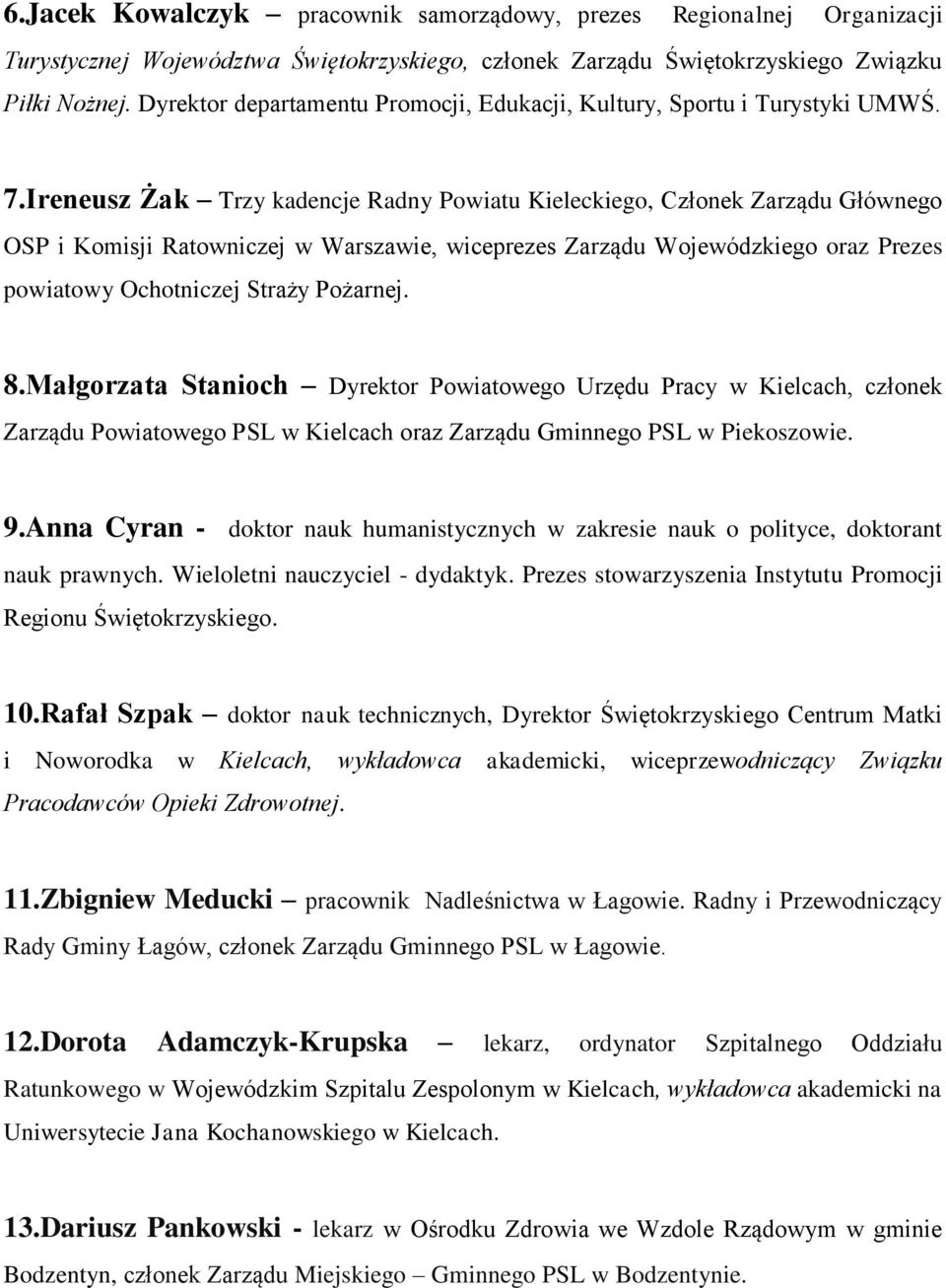 Ireneusz Żak Trzy kadencje Radny Powiatu Kieleckiego, Członek Zarządu Głównego OSP i Komisji Ratowniczej w Warszawie, wiceprezes Zarządu Wojewódzkiego oraz Prezes powiatowy Ochotniczej Straży