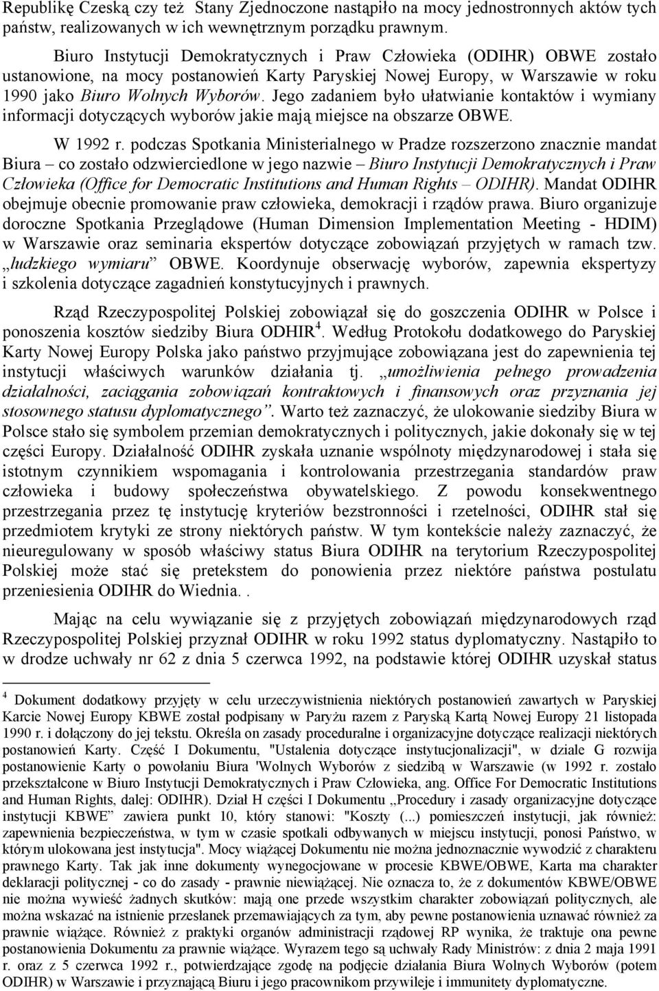 Jego zadaniem było ułatwianie kontaktów i wymiany informacji dotyczących wyborów jakie mają miejsce na obszarze OBWE. W 1992 r.