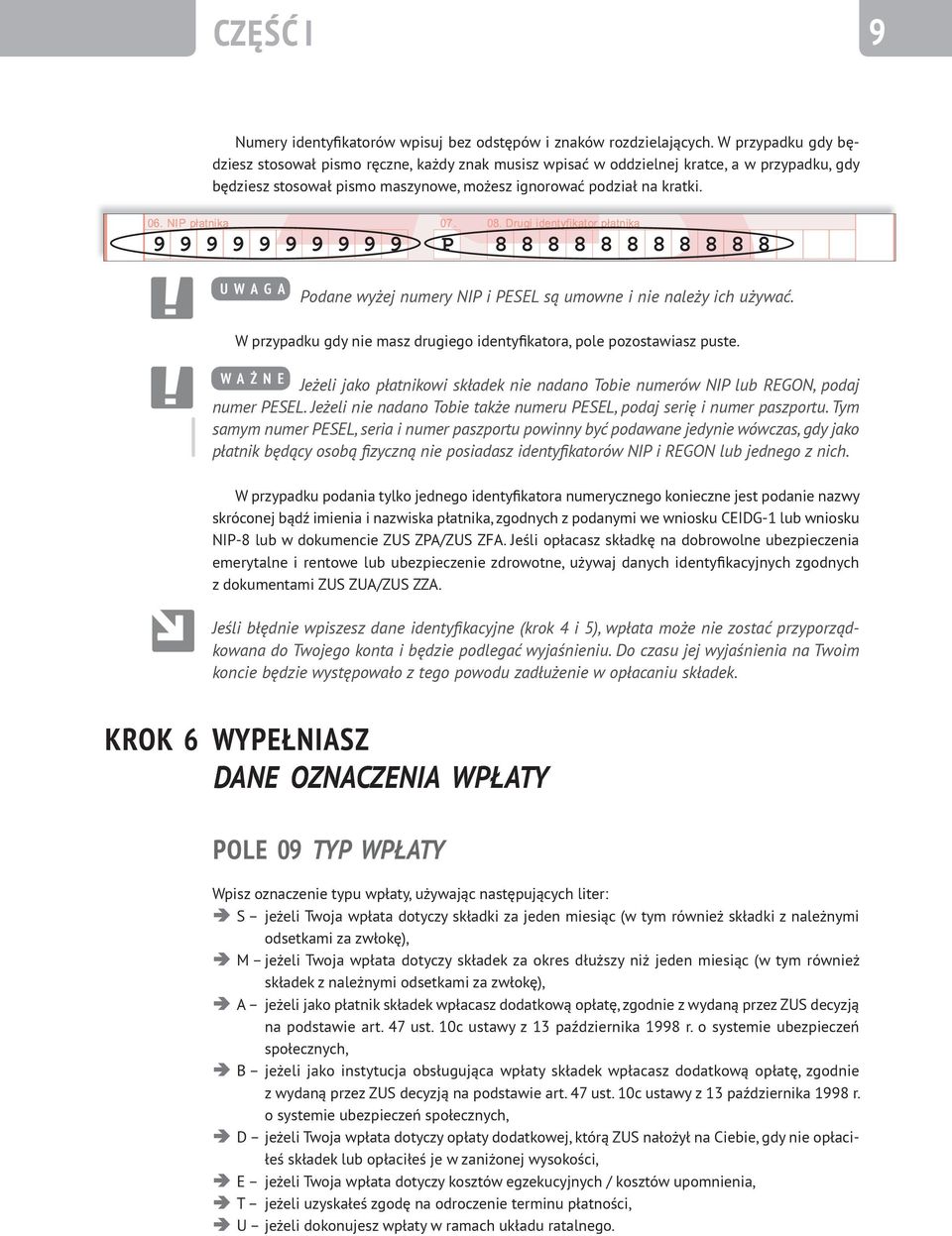 9 9 9 9 9 9 9 9 9 9 P 8 8 8 8 8 8 8 8 8 8 8 U W A G A Podane wyżej numery NIP i PESEL są umowne i nie należy ich używać. W przypadku gdy nie masz drugiego identyfikatora, pole pozostawiasz puste.