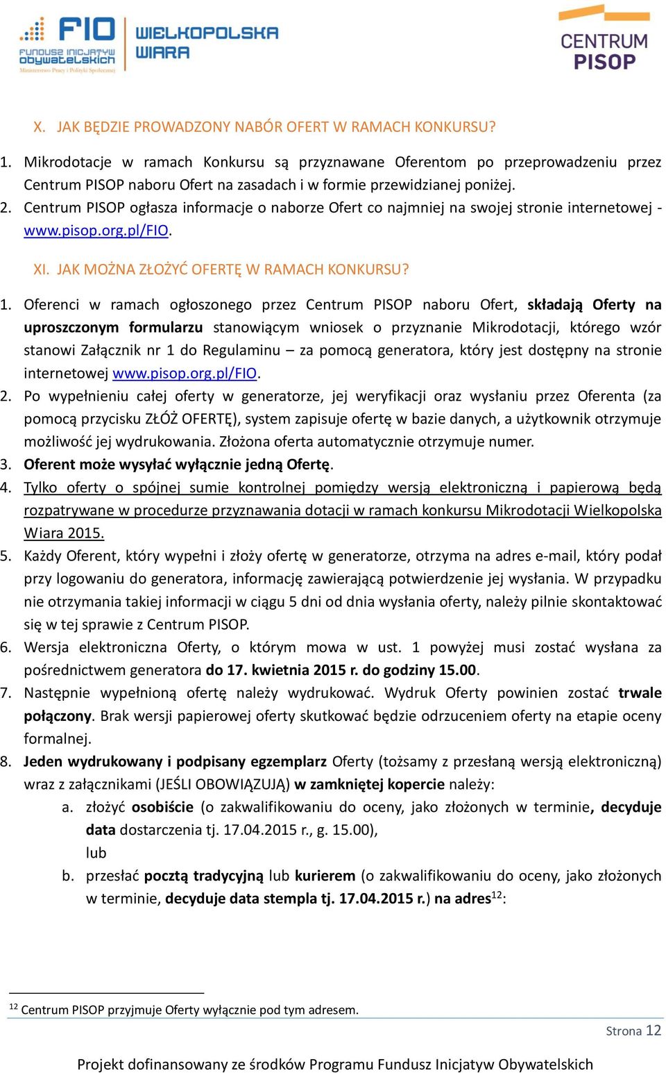 Centrum PISOP ogłasza informacje o naborze Ofert co najmniej na swojej stronie internetowej - www.pisop.org.pl/fio. XI. JAK MOŻNA ZŁOŻYĆ OFERTĘ W RAMACH KONKURSU? 1.