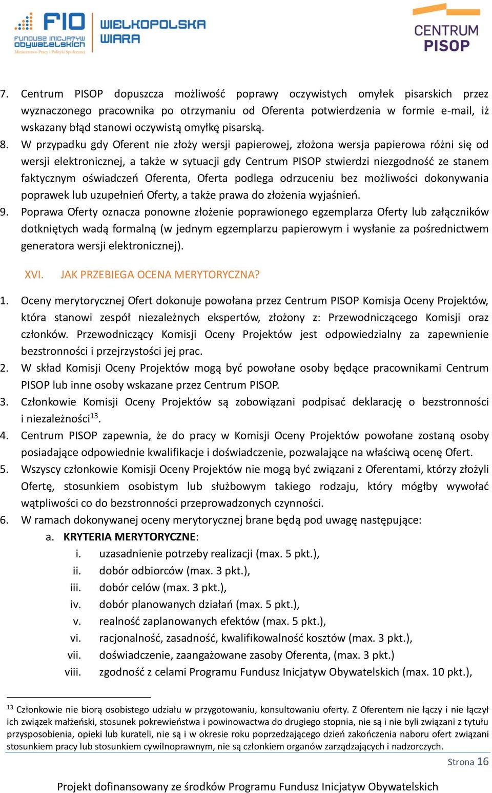 W przypadku gdy Oferent nie złoży wersji papierowej, złożona wersja papierowa różni się od wersji elektronicznej, a także w sytuacji gdy Centrum PISOP stwierdzi niezgodność ze stanem faktycznym