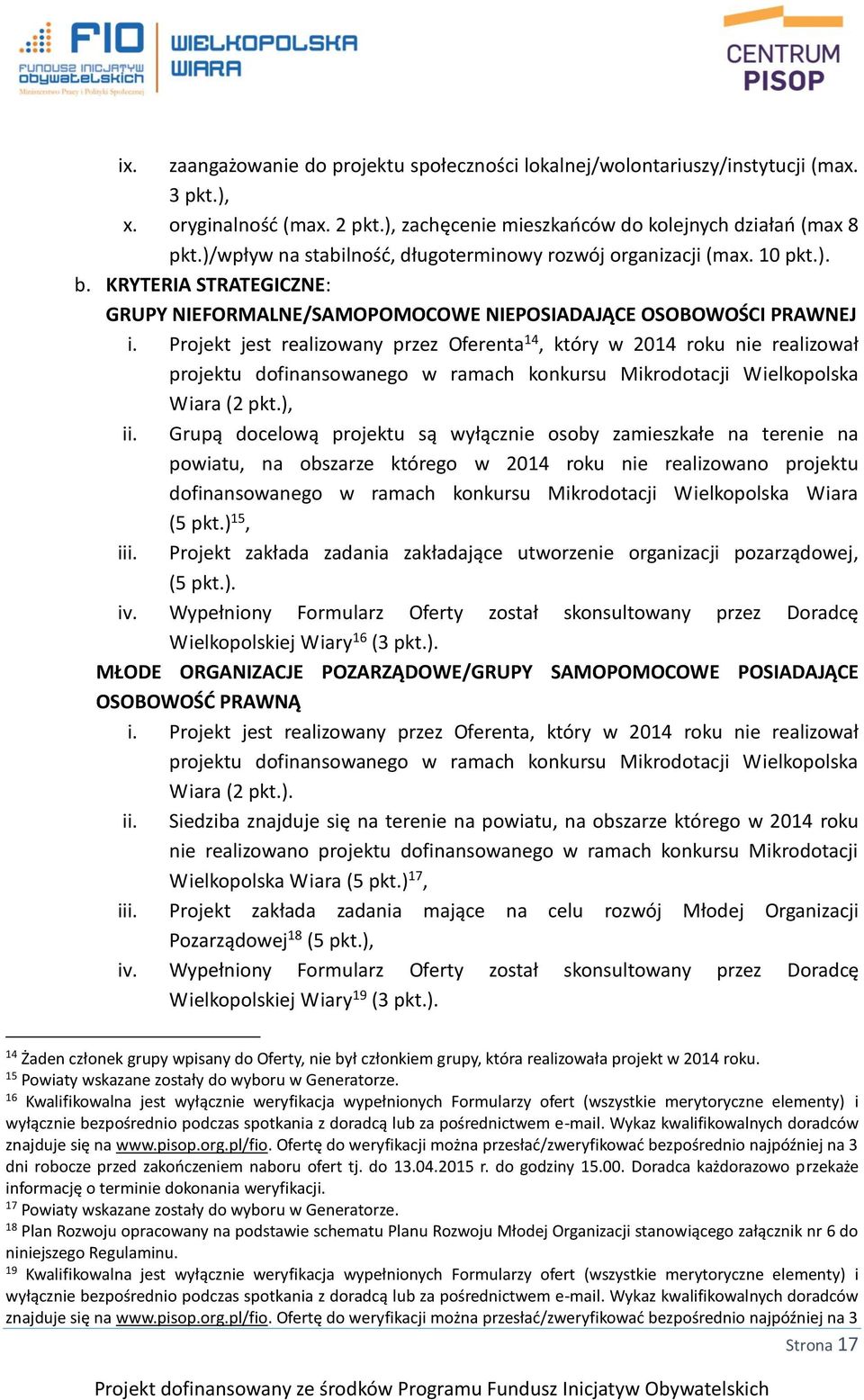 Projekt jest realizowany przez Oferenta 14, który w 2014 roku nie realizował projektu dofinansowanego w ramach konkursu Mikrodotacji Wielkopolska Wiara (2 pkt.), ii.