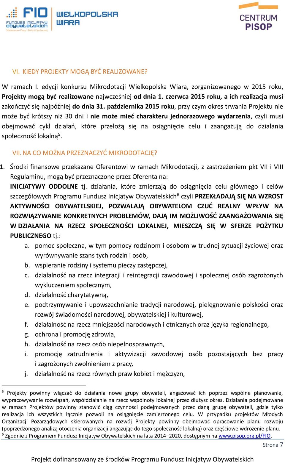 października 2015 roku, przy czym okres trwania Projektu nie może być krótszy niż 30 dni i nie może mieć charakteru jednorazowego wydarzenia, czyli musi obejmować cykl działań, które przełożą się na