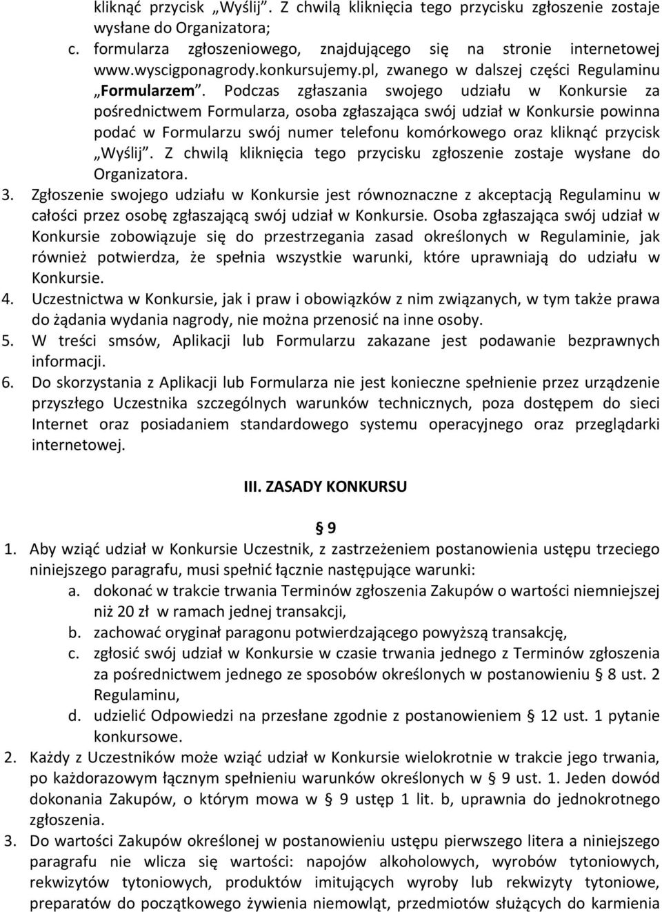 Podczas zgłaszania swojego udziału w Konkursie za pośrednictwem Formularza, osoba zgłaszająca swój udział w Konkursie powinna podać w Formularzu swój numer telefonu komórkowego oraz kliknąć przycisk