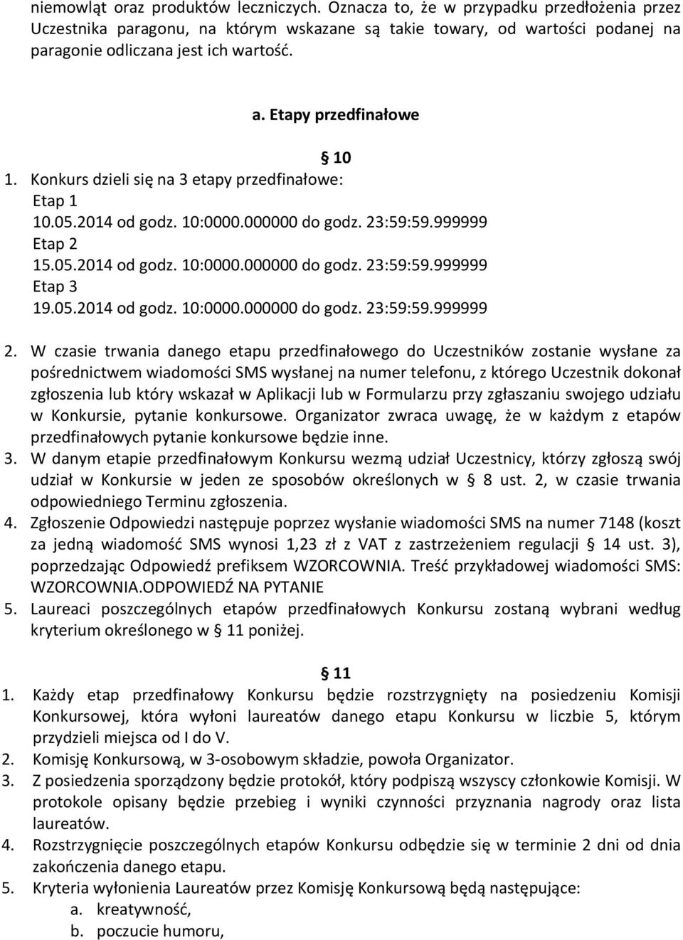 Konkurs dzieli się na 3 etapy przedfinałowe: Etap 1 10.05.2014 od godz. 10:0000.000000 do godz. 23:59:59.999999 Etap 2 15.05.2014 od godz. 10:0000.000000 do godz. 23:59:59.999999 Etap 3 19.05.2014 od godz. 10:0000.000000 do godz. 23:59:59.999999 2.