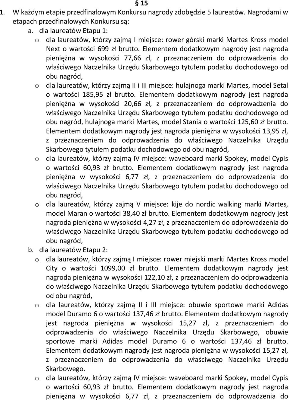 Elementem dodatkowym nagrody jest nagroda pieniężna w wysokości 77,66 zł, z przeznaczeniem do odprowadzenia do o dla laureatów, którzy zajmą II i III miejsce: hulajnoga marki Martes, model Setal o