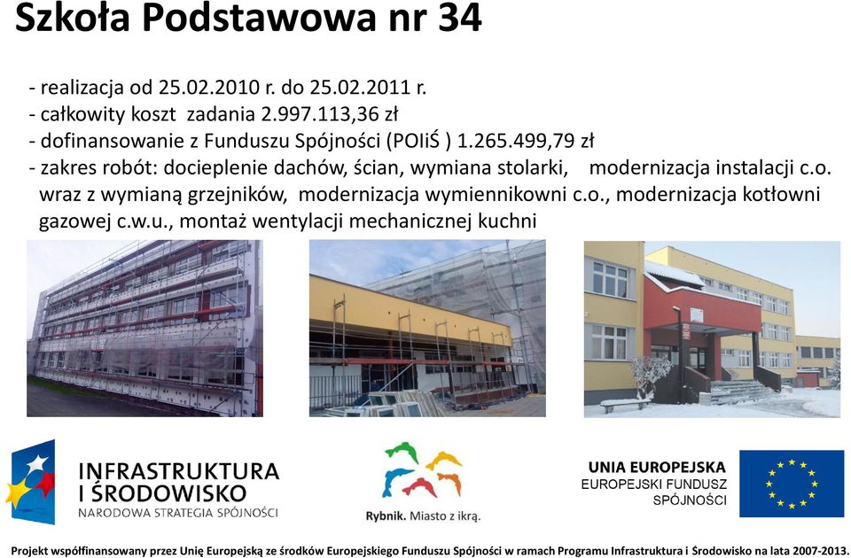 499,79 zł - zakres robót: docieplenie dachów, ścian, wymiana stolarki, modernizacja instalacji c.o. wraz z wymianą grzejników, modernizacja wymiennikowni c.