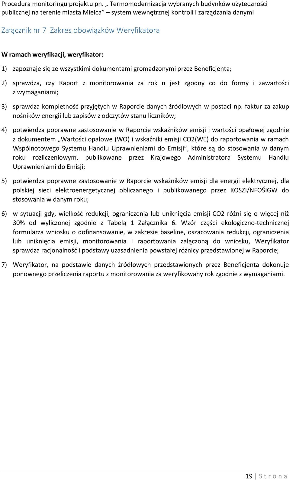 weryfikacji, weryfikator: 1) zapoznaje się ze wszystkimi dokumentami gromadzonymi przez Beneficjenta; 2) sprawdza, czy Raport z monitorowania za rok n jest zgodny co do formy i zawartości z