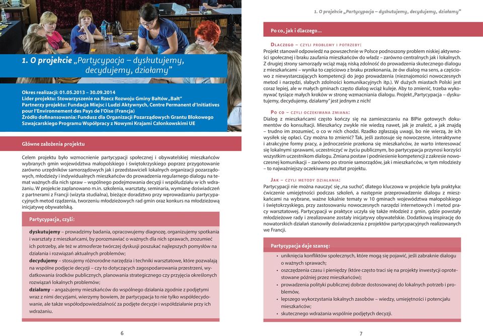 (Francja) Źródło dofinansowania: Fundusz dla Organizacji Pozarządowych Grantu Blokowego Szwajcarskiego Programu Współpracy z Nowymi Krajami Członkowskimi UE Główne założenia projektu Celem projektu