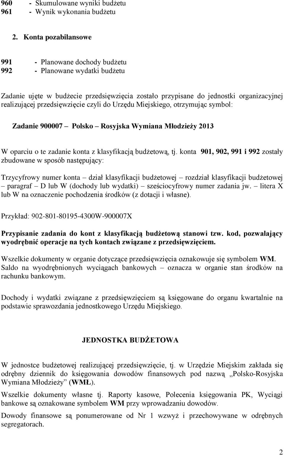 tj. konta 901, 902, 991 i 992 zostały zbudowane w sposób następujący: Trzycyfrowy numer konta dział klasyfikacji budżetowej rozdział klasyfikacji budżetowej paragraf D lub W (dochody lub wydatki)