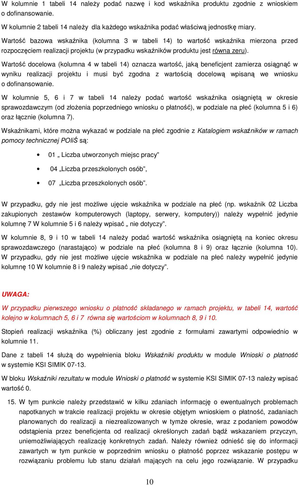 Wartość docelowa (kolumna 4 w tabeli 14) oznacza wartość, jaką beneficjent zamierza osiągnąć w wyniku realizacji projektu i musi być zgodna z wartością docelową wpisaną we wniosku o dofinansowanie.