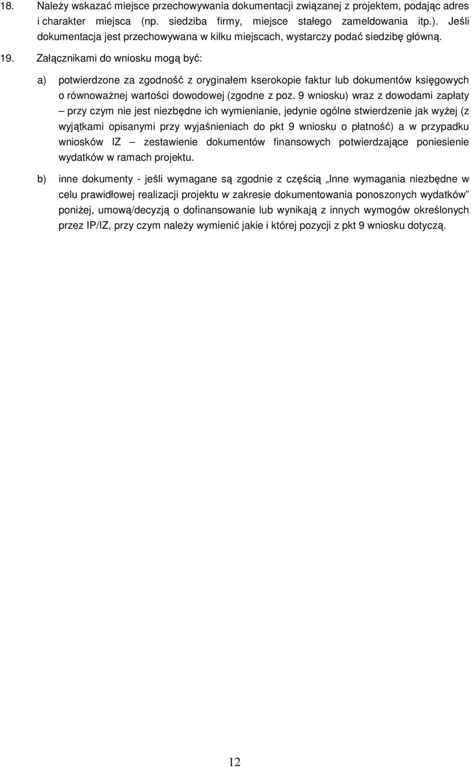 Załącznikami do wniosku mogą być: a) potwierdzone za zgodność z oryginałem kserokopie faktur lub dokumentów księgowych o równowaŝnej wartości dowodowej (zgodne z poz.