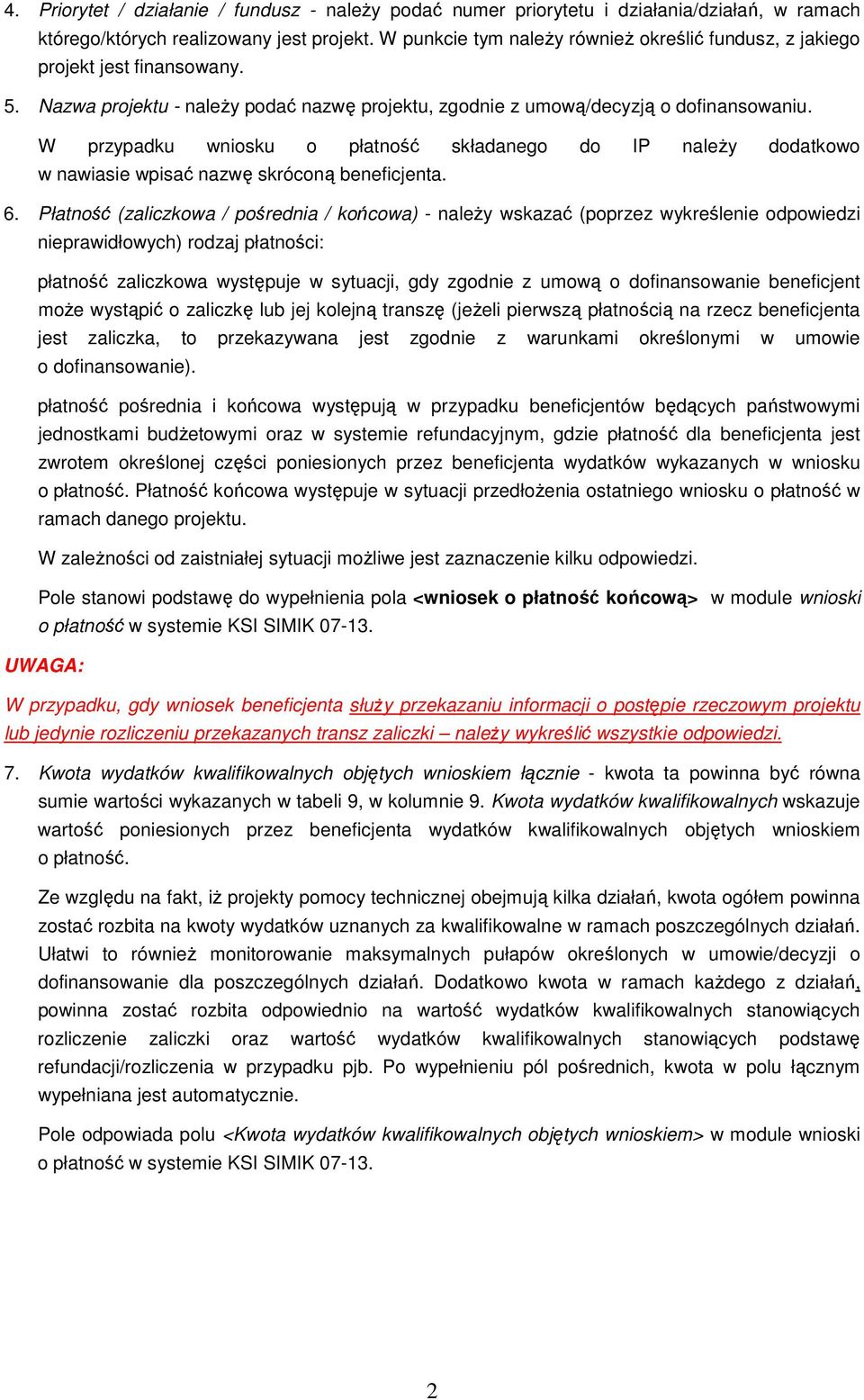 W przypadku wniosku o płatność składanego do IP naleŝy dodatkowo w nawiasie wpisać nazwę skróconą beneficjenta. 6.