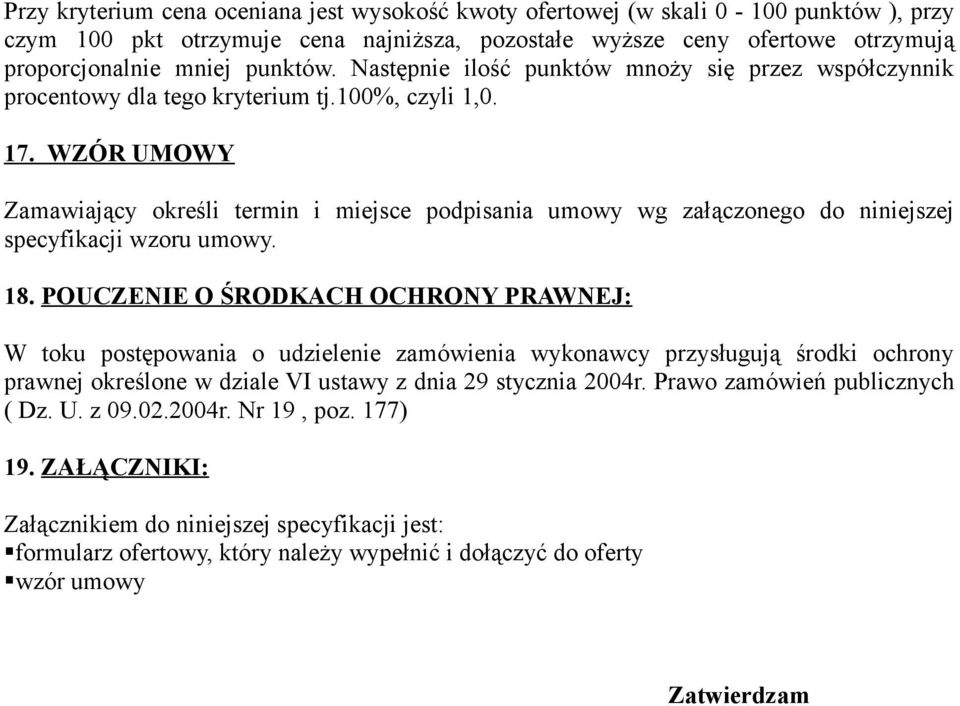 WZÓR UMOWY Zamawiający określi termin i miejsce podpisania umowy wg załączonego do niniejszej specyfikacji wzoru umowy. 18.