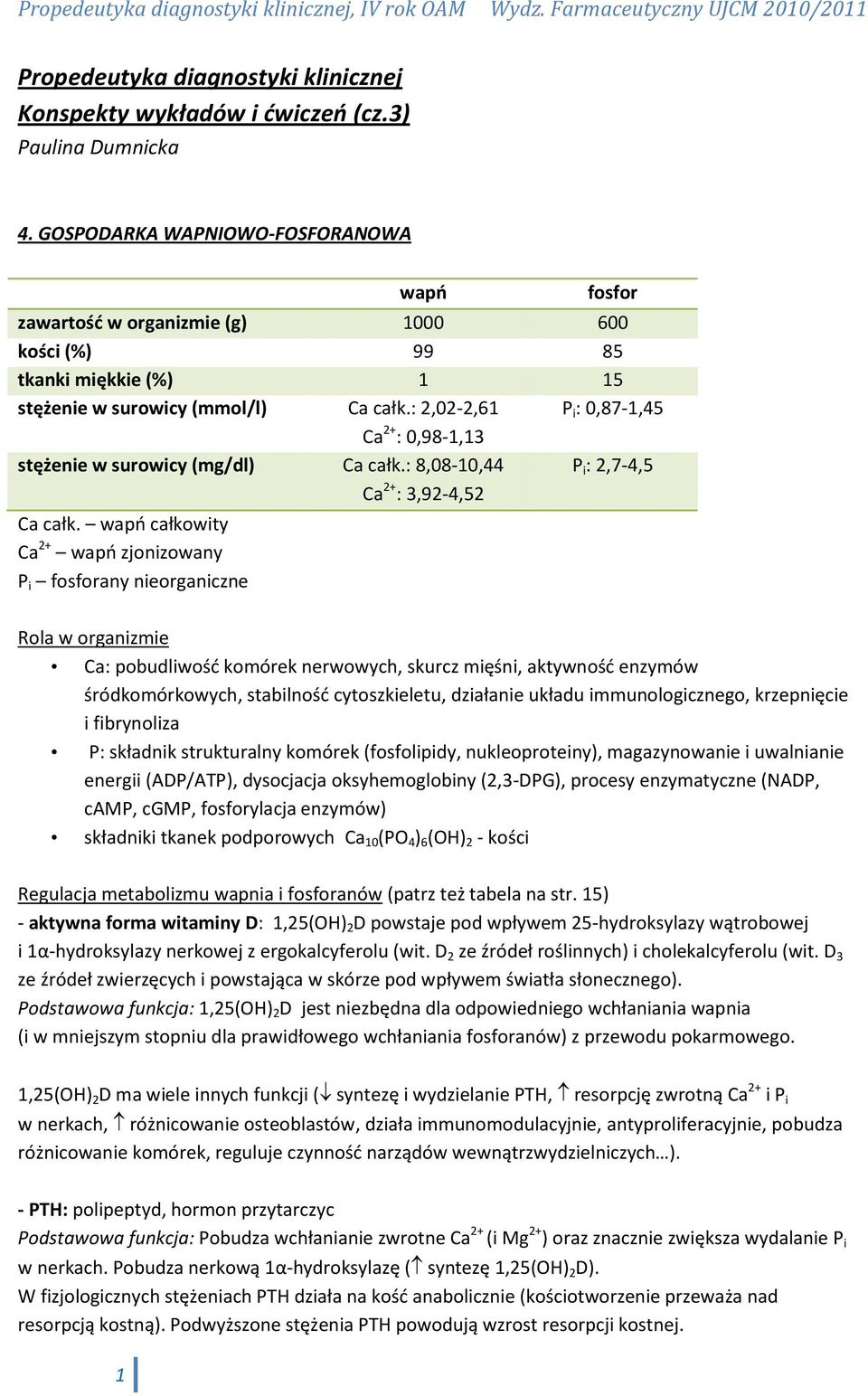 : 2,02-2,61 P i : 0,87-1,45 Ca 2+ : 0,98-1,13 stężenie w surowicy (mg/dl) Ca całk.: 8,08-10,44 Ca 2+ : 3,92-4,52 P i : 2,7-4,5 Ca całk.