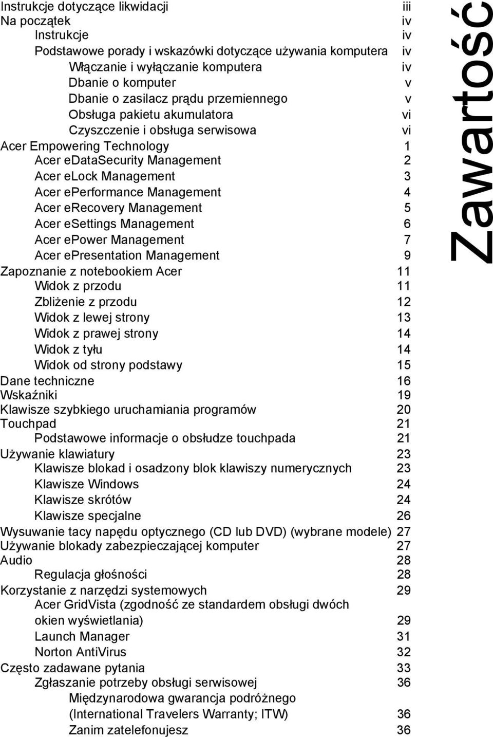 Management 4 Acer erecovery Management 5 Acer esettings Management 6 Acer epower Management 7 Acer epresentation Management 9 Zapoznanie z notebookiem Acer 11 Widok z przodu 11 Zbliżenie z przodu 12