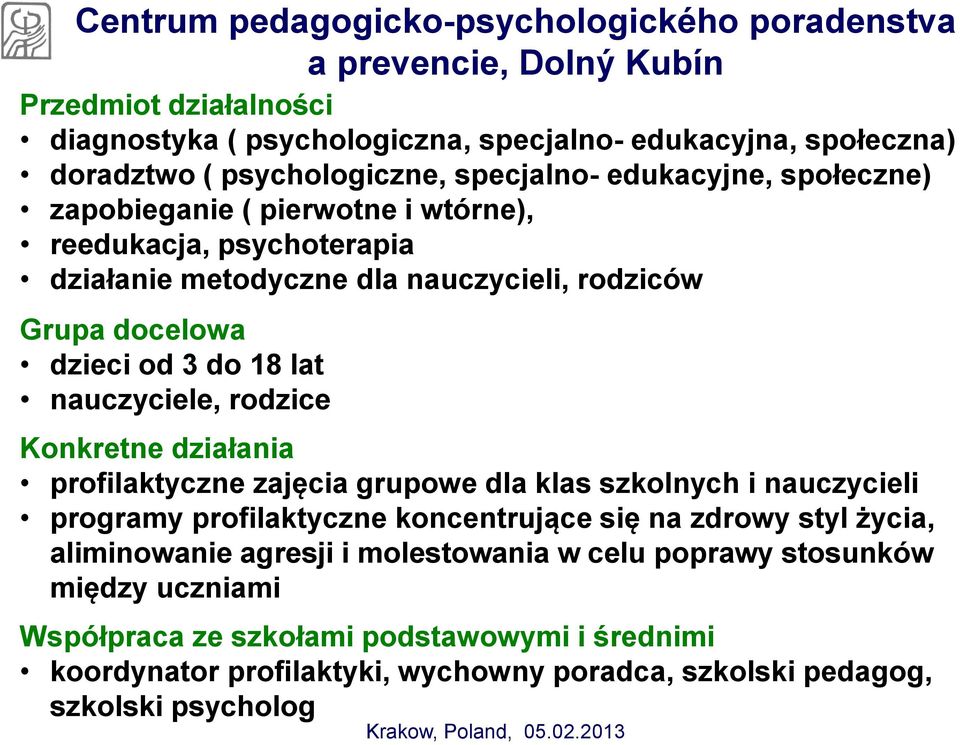 do 18 lat nauczyciele, rodzice Konkretne działania profilaktyczne zajęcia grupowe dla klas szkolnych i nauczycieli programy profilaktyczne koncentrujące się na zdrowy styl życia,