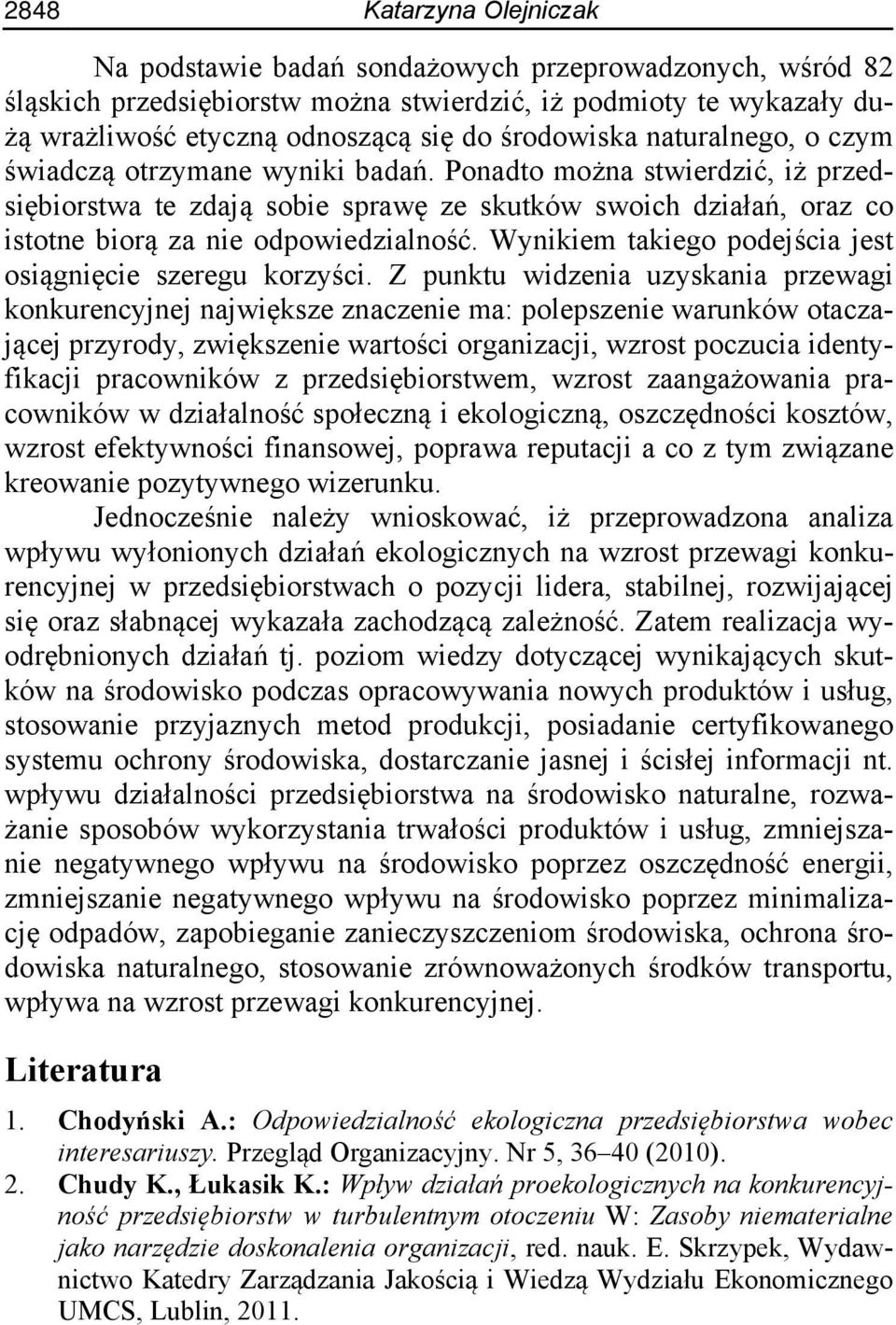 Ponadto można stwierdzić, iż przedsiębiorstwa te zdają sobie sprawę ze skutków swoich działań, oraz co istotne biorą za nie odpowiedzialność.