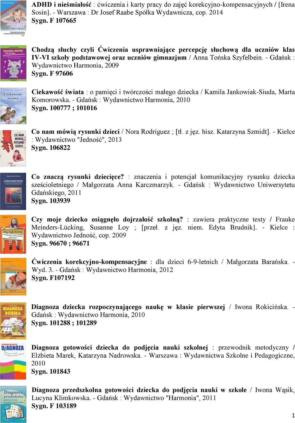 - Gdańsk : Wydawnictwo Harmonia, 2009 Sygn. F 97606 Ciekawość świata : o pamięci i twórczości małego dziecka / Kamila Jankowiak-Siuda, Marta Komorowska. - Gdańsk : Wydawnictwo Harmonia, 2010 Sygn.