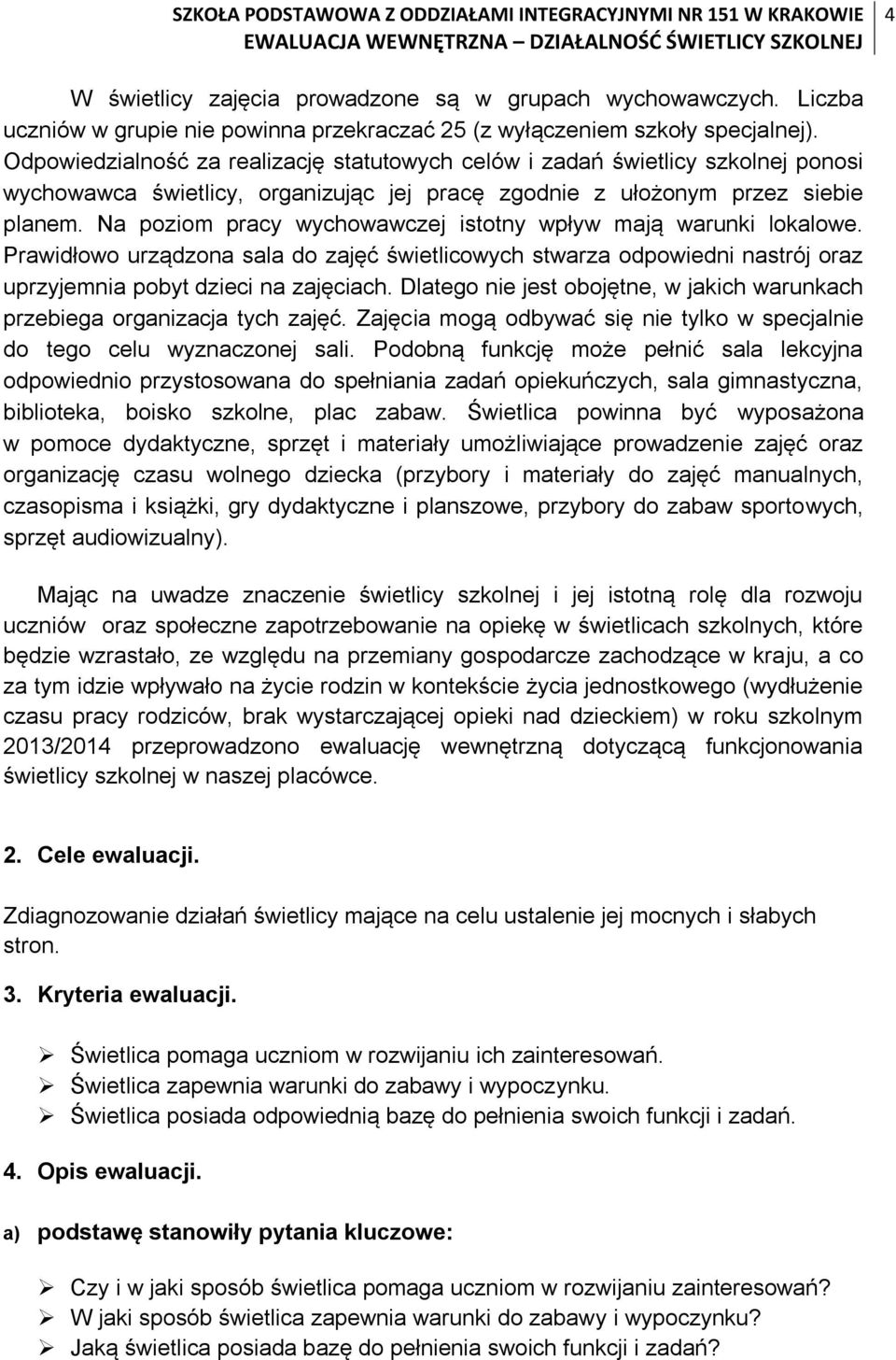 Na poziom pracy wychowawczej istotny wpływ mają warunki lokalowe. Prawidłowo urządzona sala do zajęć świetlicowych stwarza odpowiedni nastrój oraz uprzyjemnia pobyt dzieci na zajęciach.