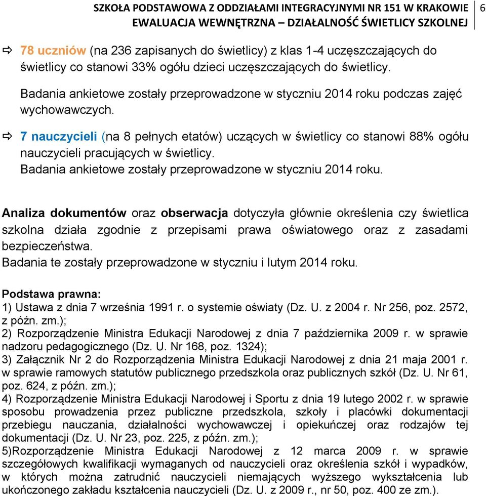 7 nauczycieli (na 8 pełnych etatów) uczących w świetlicy co stanowi 88% ogółu nauczycieli pracujących w świetlicy. Badania ankietowe zostały przeprowadzone w styczniu 2014 roku.